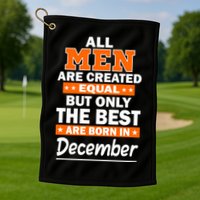 All Men Are Created Equal The Best Are Born In December Golf Towel