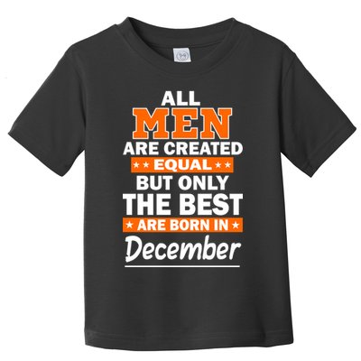 All Men Are Created Equal The Best Are Born In December Toddler T-Shirt