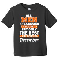 All Men Are Created Equal The Best Are Born In December Toddler T-Shirt