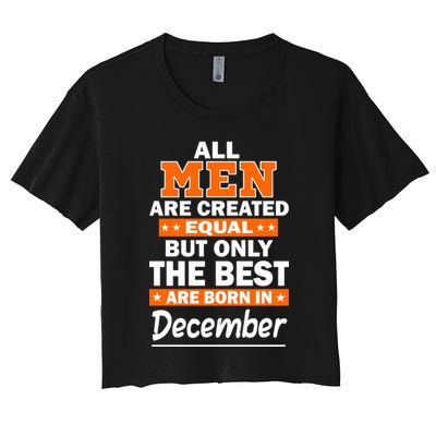 All Men Are Created Equal The Best Are Born In December Crop Top