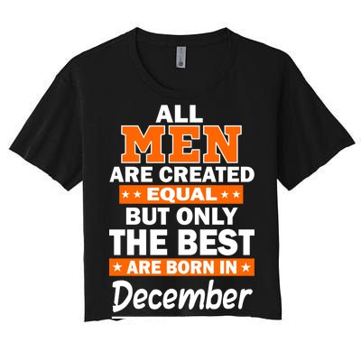 All Men Are Created Equal The Best Are Born In December Women's Crop Top Tee