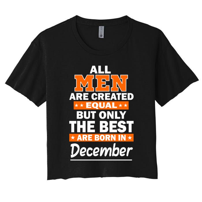 All Men Are Created Equal The Best Are Born In December Crop Top