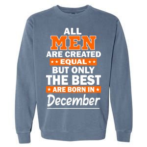 All Men Are Created Equal The Best Are Born In December Garment-Dyed Sweatshirt