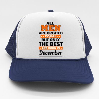 All Men Are Created Equal The Best Are Born In December Trucker Hat