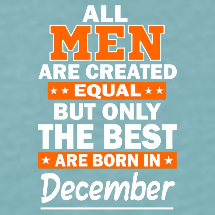 All Men Are Created Equal The Best Are Born In December Sueded Cloud Jersey T-Shirt