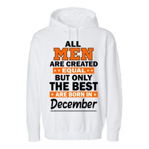 All Men Are Created Equal The Best Are Born In December Garment-Dyed Fleece Hoodie