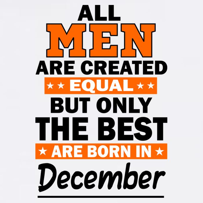 All Men Are Created Equal The Best Are Born In December Garment-Dyed Sweatshirt