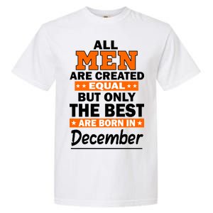 All Men Are Created Equal The Best Are Born In December Garment-Dyed Heavyweight T-Shirt