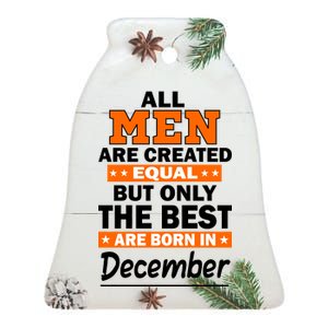 All Men Are Created Equal The Best Are Born In December Ceramic Bell Ornament