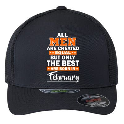 All Men Are Created Equal The Best Are Born In February Flexfit Unipanel Trucker Cap