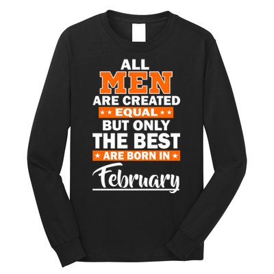 All Men Are Created Equal The Best Are Born In February Long Sleeve Shirt