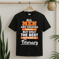 All Men Are Created Equal The Best Are Born In February T-Shirt