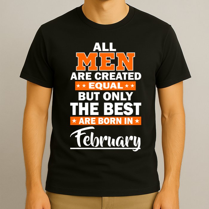 All Men Are Created Equal The Best Are Born In February T-Shirt