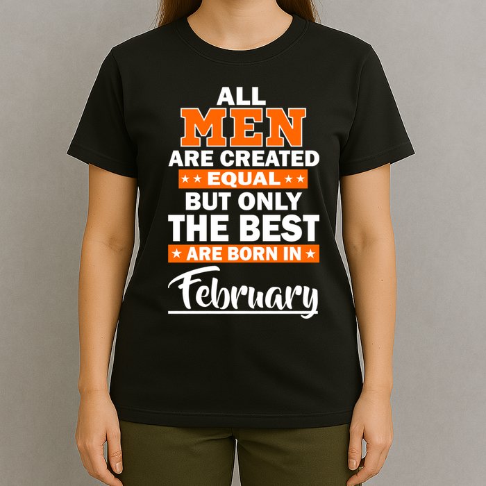 All Men Are Created Equal The Best Are Born In February T-Shirt