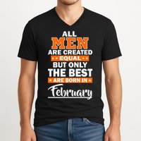 All Men Are Created Equal The Best Are Born In February V-Neck T-Shirt