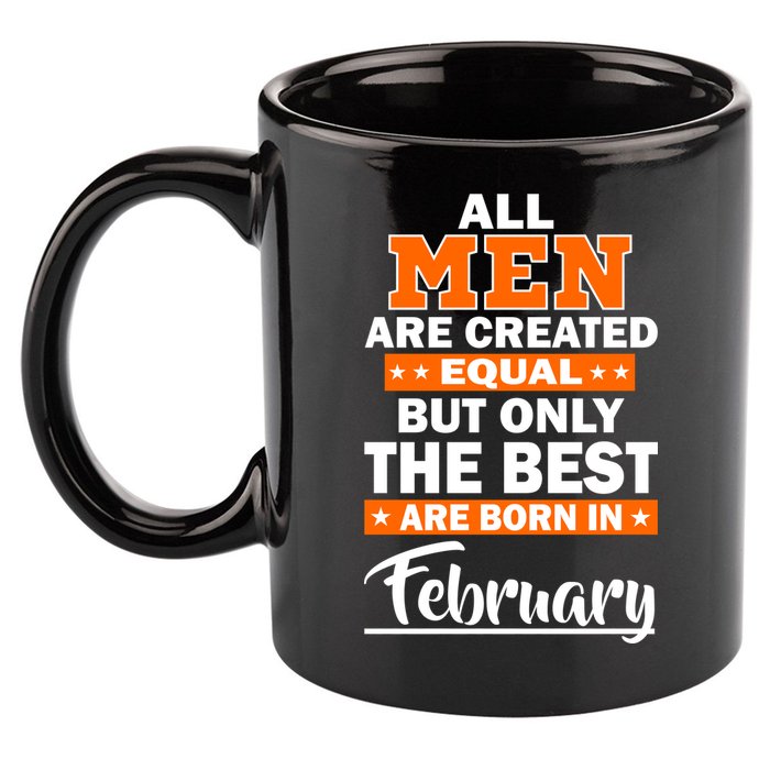 All Men Are Created Equal The Best Are Born In February 11oz C Handle Ceramic Mug