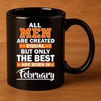 All Men Are Created Equal The Best Are Born In February 11oz C Handle Ceramic Mug