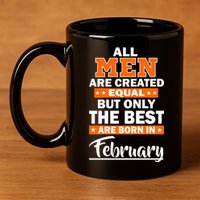 All Men Are Created Equal The Best Are Born In February 11oz C Handle Ceramic Mug