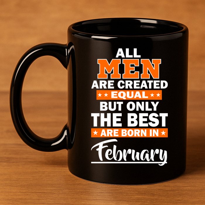 All Men Are Created Equal The Best Are Born In February 11oz C Handle Ceramic Mug