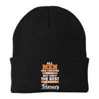 All Men Are Created Equal The Best Are Born In February Beanie