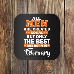 All Men Are Created Equal The Best Are Born In February Coaster