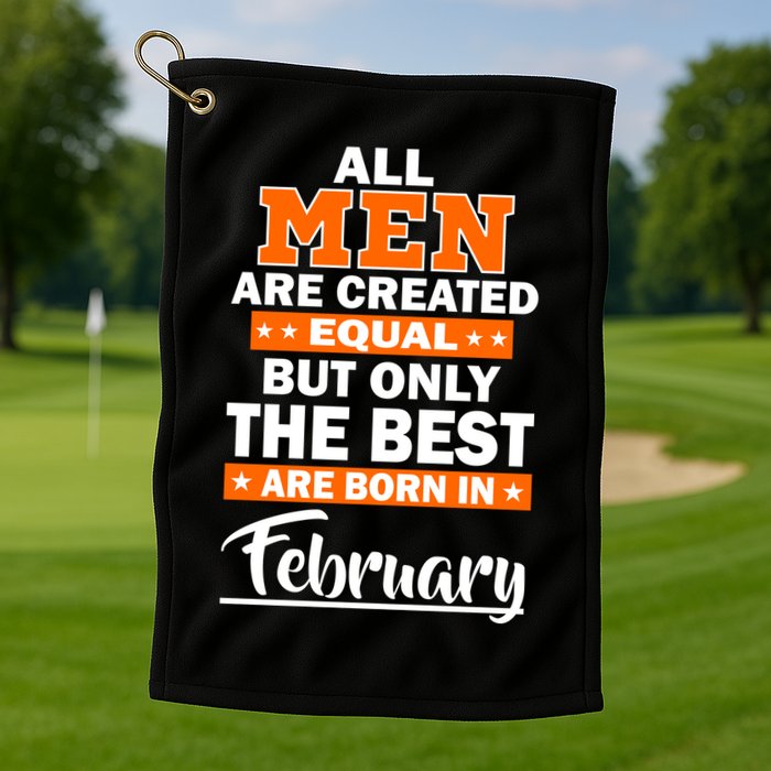 All Men Are Created Equal The Best Are Born In February Golf Towel