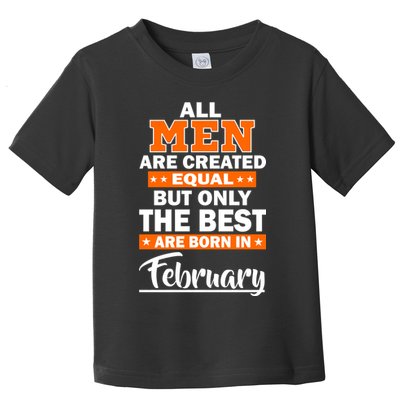 All Men Are Created Equal The Best Are Born In February Toddler T-Shirt