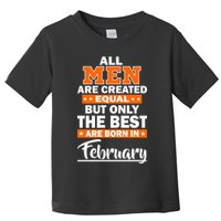 All Men Are Created Equal The Best Are Born In February Toddler T-Shirt