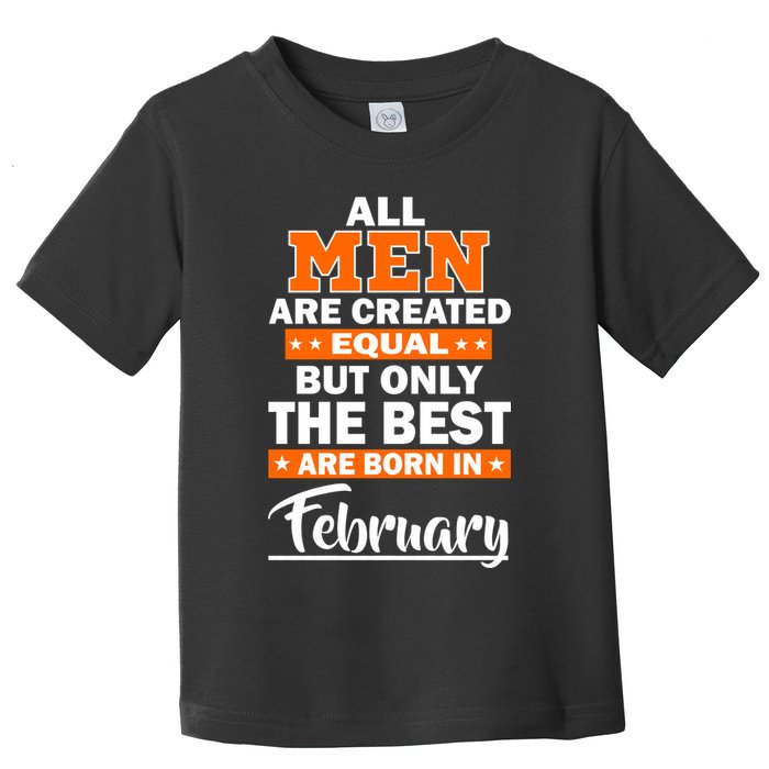 All Men Are Created Equal The Best Are Born In February Toddler T-Shirt