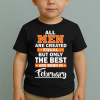 All Men Are Created Equal The Best Are Born In February Toddler T-Shirt