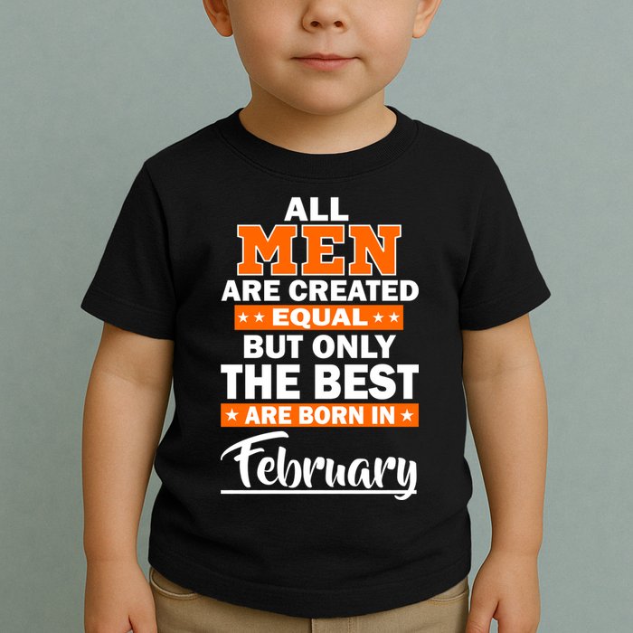 All Men Are Created Equal The Best Are Born In February Toddler T-Shirt
