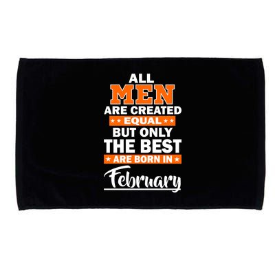 All Men Are Created Equal The Best Are Born In February Microfiber Hand Towel