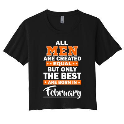All Men Are Created Equal The Best Are Born In February Crop Top