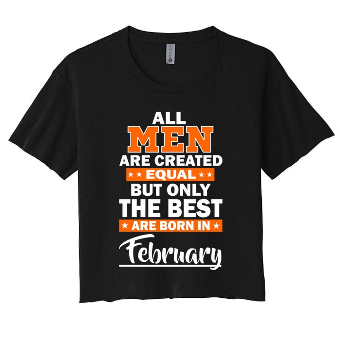 All Men Are Created Equal The Best Are Born In February Crop Top