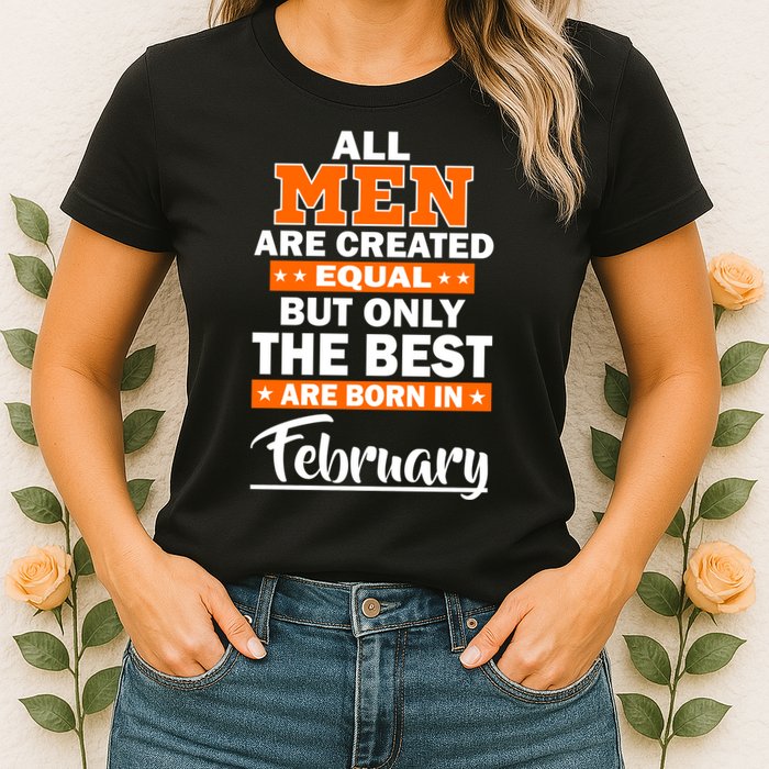 All Men Are Created Equal The Best Are Born In February Womens T-Shirt