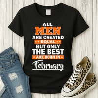 All Men Are Created Equal The Best Are Born In February Womens T-Shirt