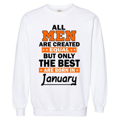 All Men Are Created Equal The Best Are Born In January Garment-Dyed Sweatshirt