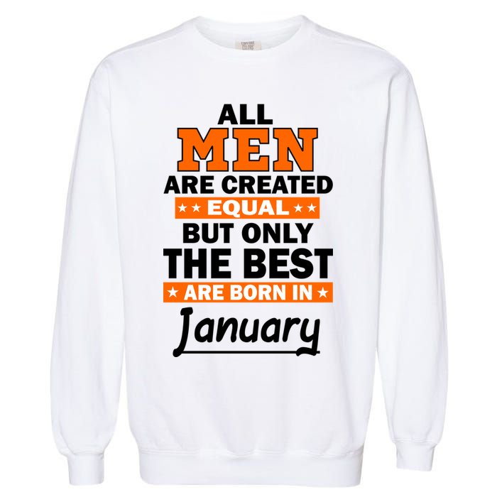 All Men Are Created Equal The Best Are Born In January Garment-Dyed Sweatshirt