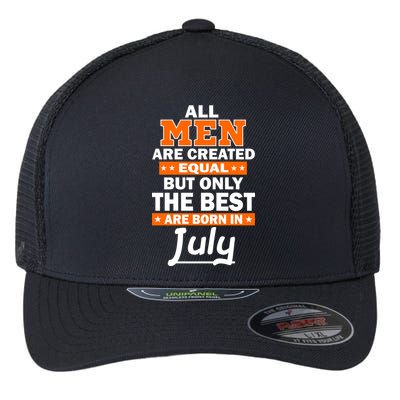 All Men Are Created Equal The Best Are Born In July Flexfit Unipanel Trucker Cap