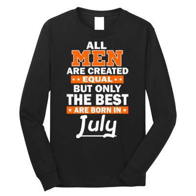 All Men Are Created Equal The Best Are Born In July Long Sleeve Shirt