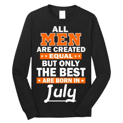 All Men Are Created Equal The Best Are Born In July Long Sleeve Shirt