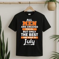 All Men Are Created Equal The Best Are Born In July T-Shirt