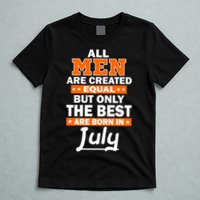 All Men Are Created Equal The Best Are Born In July T-Shirt