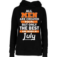 All Men Are Created Equal The Best Are Born In July Womens Funnel Neck Pullover Hood