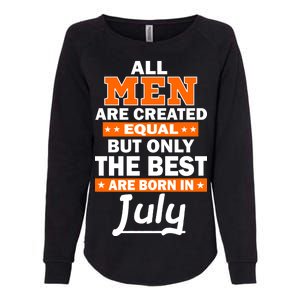 All Men Are Created Equal The Best Are Born In July Womens California Wash Sweatshirt