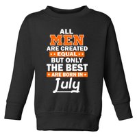 All Men Are Created Equal The Best Are Born In July Toddler Sweatshirt