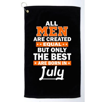 All Men Are Created Equal The Best Are Born In July Golf Towel