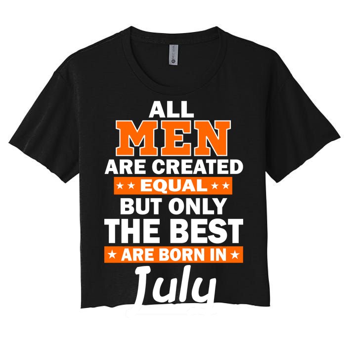 All Men Are Created Equal The Best Are Born In July Women's Crop Top Tee