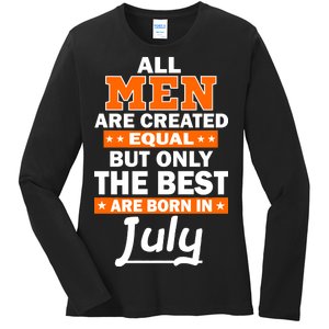 All Men Are Created Equal The Best Are Born In July Ladies Long Sleeve Shirt