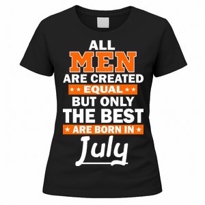 All Men Are Created Equal The Best Are Born In July Women's T-Shirt